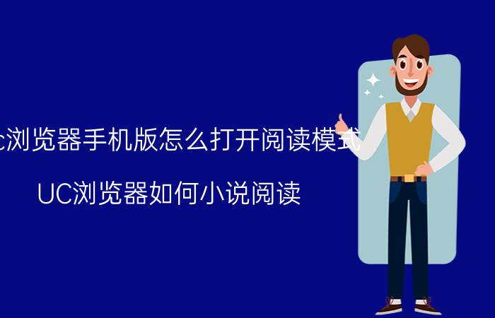 uc浏览器手机版怎么打开阅读模式 UC浏览器如何小说阅读？